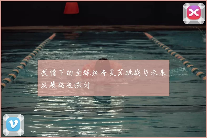 疫情下的全球经济复苏挑战与未来发展路径探讨
