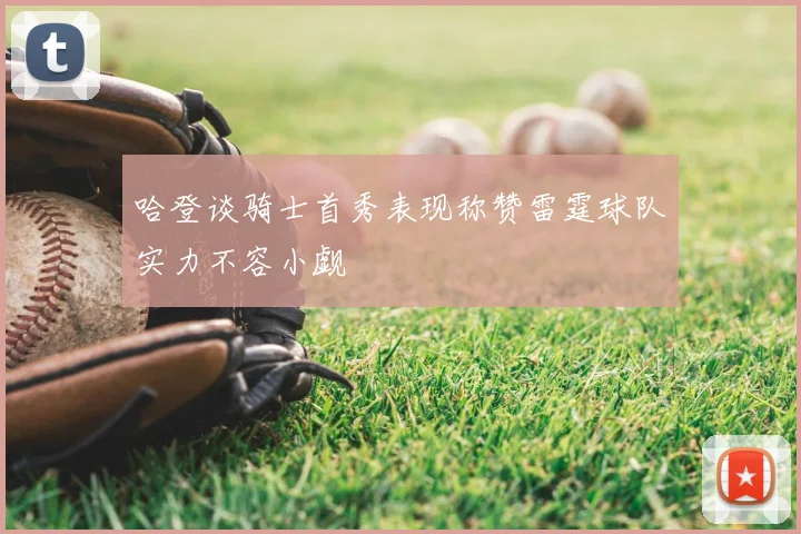 哈登谈骑士首秀表现称赞雷霆球队实力不容小觑