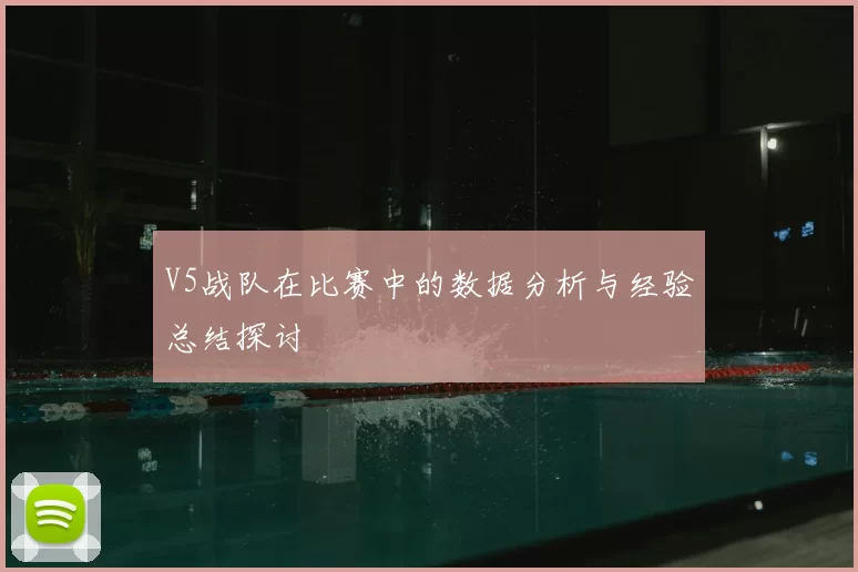 V5战队在比赛中的数据分析与经验总结探讨