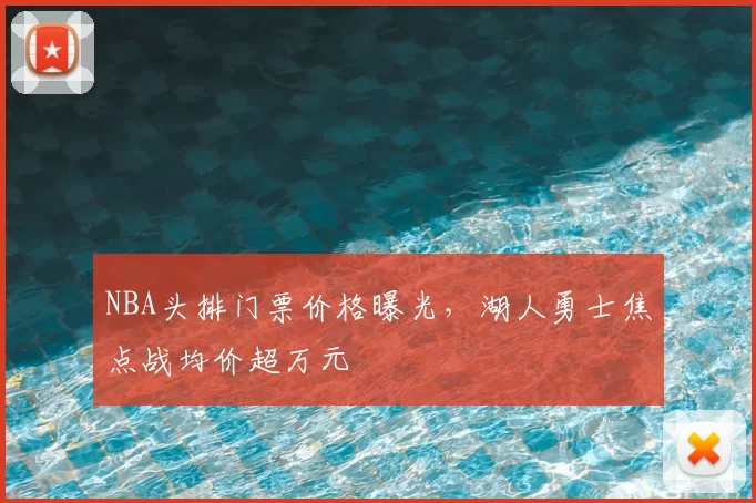 NBA头排门票价格曝光，湖人勇士焦点战均价超万元