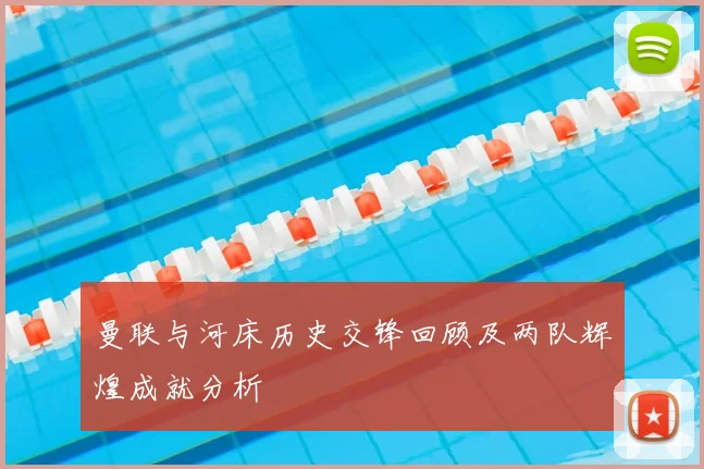 曼联与河床历史交锋回顾及两队辉煌成就分析