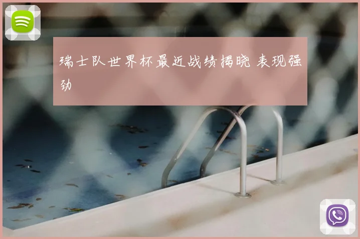 瑞士队世界杯最近战绩揭晓 表现强劲