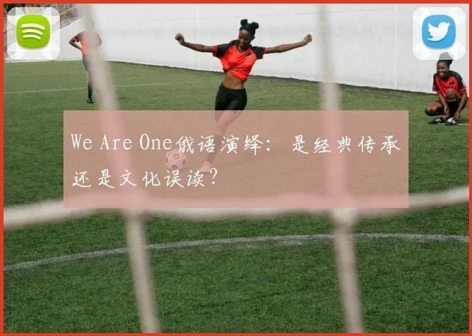 We Are One俄语演绎：是经典传承还是文化误读？