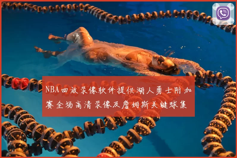 NBA回放录像软件提供湖人勇士附加赛全场高清录像及詹姆斯关键球集锦