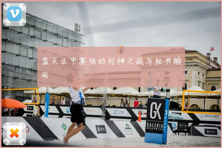 盘点法甲赛场的封神之战与经典瞬间