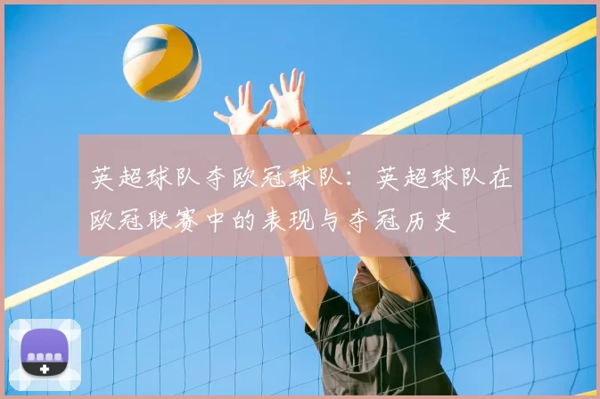 英超球队夺欧冠球队：英超球队在欧冠联赛中的表现与夺冠历史