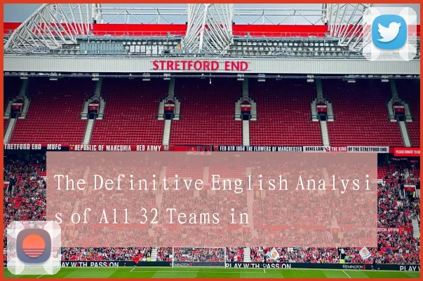 The Definitive English Analysis of All 32 Teams in