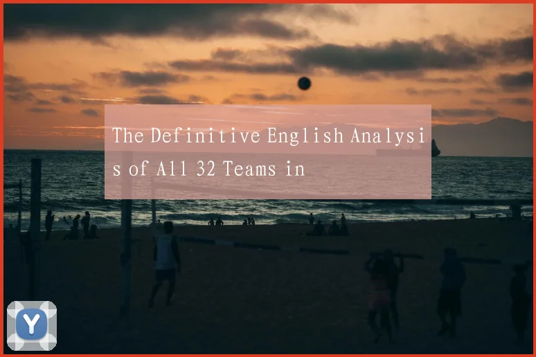 The Definitive English Analysis of All 32 Teams in
