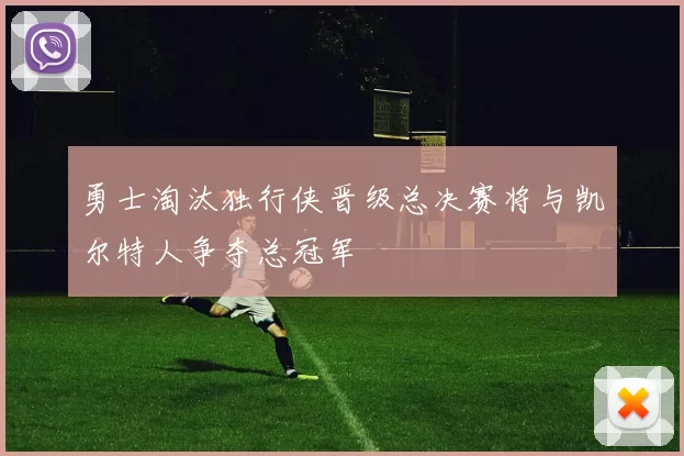 勇士淘汰独行侠晋级总决赛将与凯尔特人争夺总冠军