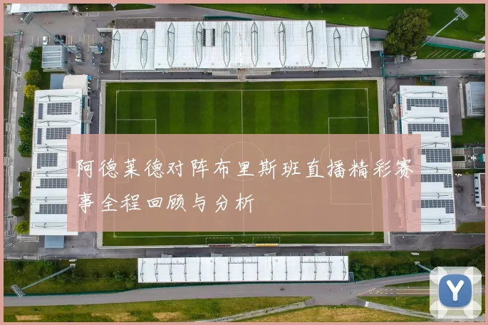 阿德莱德对阵布里斯班直播精彩赛事全程回顾与分析