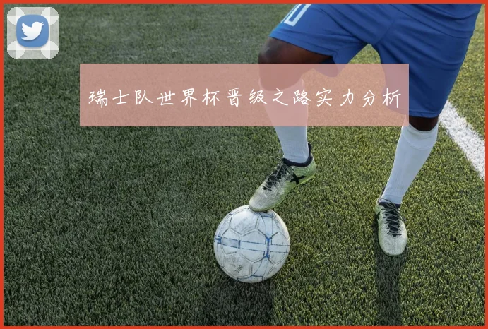 瑞士队世界杯晋级之路实力分析
