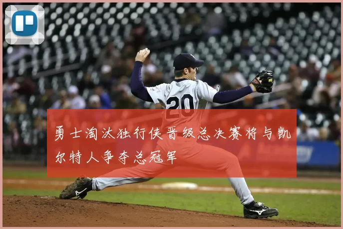 勇士淘汰独行侠晋级总决赛将与凯尔特人争夺总冠军