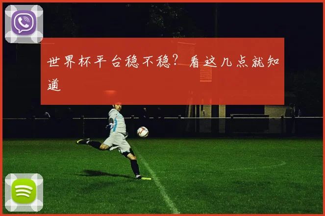 世界杯平台稳不稳?看这几点就知道