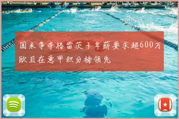 国米争夺格雷茨卡年薪要求超600万欧且在意甲积分榜领先
