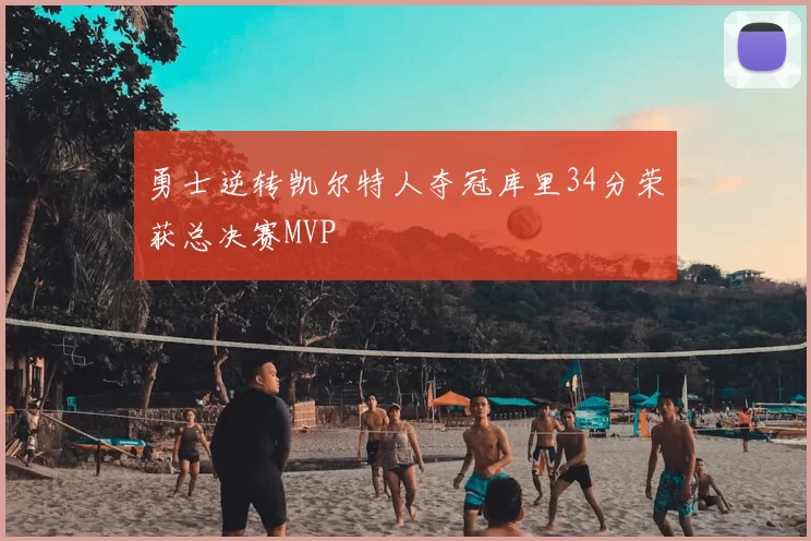 勇士逆转凯尔特人夺冠库里34分荣获总决赛MVP