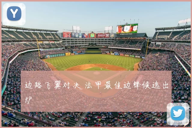 边路飞翼对决 法甲最佳边锋候选出炉