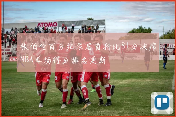 张伯伦百分纪录居首科比81分次席NBA单场得分排名更新
